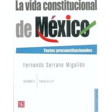 La vida constitucional de México Vol. II. Textos preconstitucionales. Tomos III y IV
