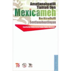 Amatlanahuatili Tlahtoli Tlen Mexicameh Nechicolistli Sentlanahuatiloyan (Constitución Política de los Estados Unidos Mexicanos en Náhuatl)