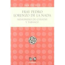Fray Pedro Lorenzo de la Nada. Misionero de Chiapas y Tabasco