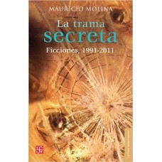 La trama secreta. Ficciones, 1991-2011