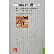 El Dao en disputa. La argumentación filosófica en la China antigua