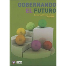 Gobernando el futuro. Escenarios latinoamericanos hacia 2020