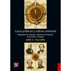 Luces políticas y cultura universal. Biografías de Alamán, Gutiérrez de Estrada, Comonfort, Ocampo
