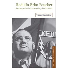 Rodulfo Brito Foucher. Escritos sobre la revolución y la dictadura