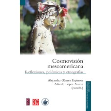 Cosmovisión mesoamericana. Reflexiones, polémicas y etnografias