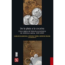 De la plata a la cocaína. Cinco siglos de historia económica de América Latina, 1500-2000