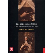 Las esposas de Cristo. La vida conventual en la Nueva España