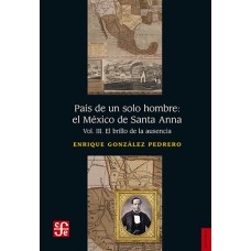 País de un solo hombre: El México de Santa Anna. Vol. III. El brillo de la ausencia