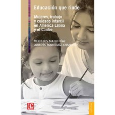 Educación que rinde. Mujeres, trabajo y cuidado infantil en América Latina y el Caribe
