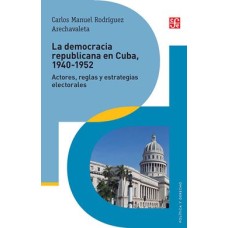 La democracia republicana en Cuba, 1940-1952. Actores, reglas y estrategias electorales