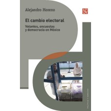 El cambio electoral. Votantes, encuestas y democracia en México