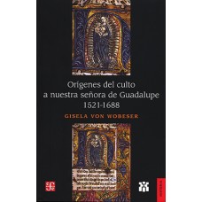 Orígenes del culto a nuestra señora de Guadalupe, 1521-1688