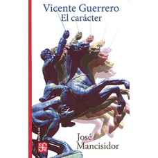 Vicente Guerrero. El carácter