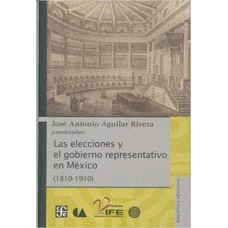 Las elecciones y el gobierno representativo en México (1810-1910)