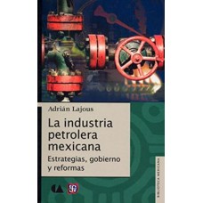 La industria petrolera mexicana. Estrategias, gobierno y reformas