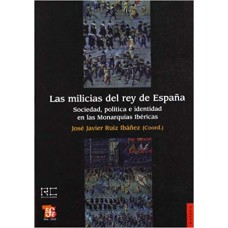 Las milicias del rey de España. Sociedad, política e identidad en las Monarquías Ibéricas