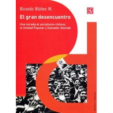 El gran desencuentro. Una mirada al socialismo chileno, la Unidad Popular y Salvador Allende
