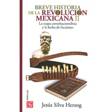 Breve historia de la Revolución mexicana, II. La etapa constitucionalista y la lucha de facciones