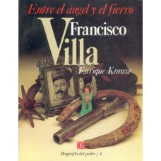 Biografía del poder, 4 : Francisco Villa, entre el ángel y el fierro