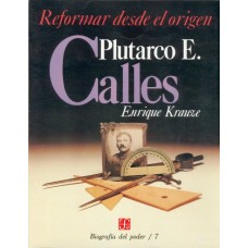 Biografía del poder, 7 : Plutarco E. Calles, reformar desde el origen
