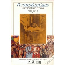 Plutarco Elías Calles: Correspondencia personal, 1919-1945, I