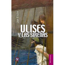 Ulises y las sirenas : estudios sobre racionalidad e irracionalidad