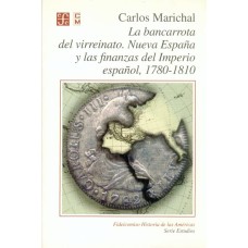 La bancarrota del virreinato. Nueva España y las finanzas del Imperio español, 1780 -1810