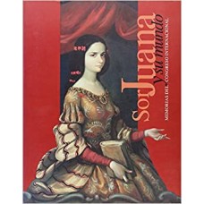 Sor Juana y su mundo : una mirada actual. Memorias del Congreso Internacional