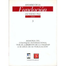 Anuario de la Fundación Octavio Paz 2001, 3. Memoria del Coloquio Internacional "Por El Laberinto de la Soledad a 50 años de su publicación".