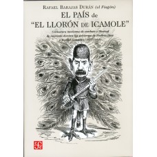 El país de "El Llorón de Icamole". Caricatura mexicana de combate y libertad de imprenta durante los gobiernos de Porfirio Díaz y Manuel González (1877-1884)