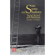 Sun, Stone and Shadows. 20 Great Mexican Short Stories