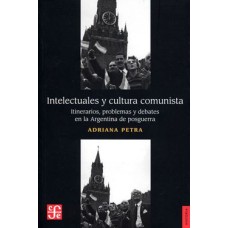 Intelectuales y cultura comunista. Itinerarios, problemas y debates en la Argentina de posguerra